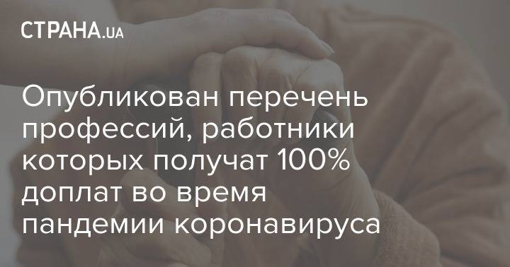 Опубликован перечень профессий, работники которых получат 100% доплат во время пандемии коронавируса - strana.ua - Украина