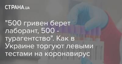 "500 гривен берет лаборант, 500 - турагентство". Как в Украине торгуют левыми тестами на коронавирус - strana.ua - Украина - Египет - Эмираты - Одесса