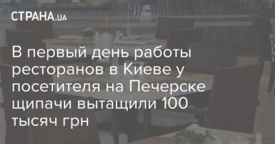 В первый день работы ресторанов в Киеве у посетителя на Печерске щипачи вытащили 100 тысяч грн - strana.ua - Киев - Печерск