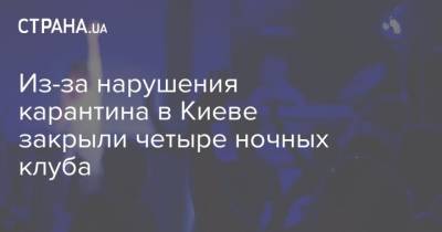 Виталий Кличко - Из-за нарушения карантина в Киеве закрыли четыре ночных клуба - strana.ua - Киев