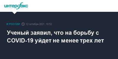 Алексей Яковлев - Ученый заявил, что на борьбу c COVID-19 уйдет не менее трех лет - interfax.ru - Москва