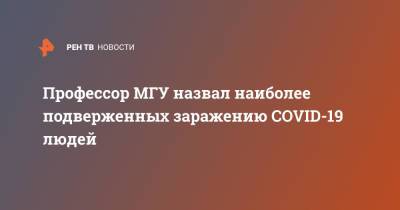 Сергей Царенко - Профессор МГУ назвал наиболее подверженных заражению COVID-19 людей - ren.tv