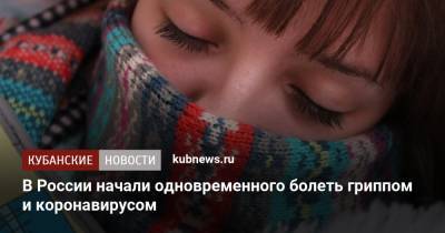 В России начали одновременного болеть гриппом и коронавирусом - kubnews.ru - Россия - республика Крым - Севастополь