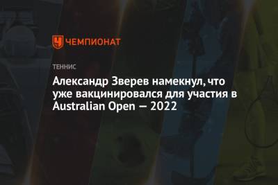 Александр Зверев - Александр Зверев намекнул, что уже вакцинировался для участия в Australian Open — 2022 - championat.com - Вена - Австралия - Австрия