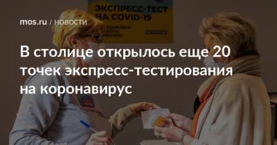 В столице открылось еще 20 точек экспресс-тестирования на коронавирус - mos.ru - Москва