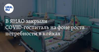 В ЯНАО закрыли COVID-госпиталь на фоне роста потребности в койках - ura.news - округ Янао - округ Уральский - Ноябрьск