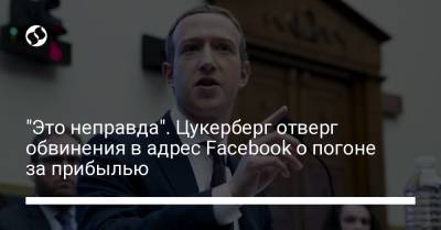 Марк Цукерберг - "Это неправда". Цукерберг отверг обвинения в адрес Facebook о погоне за прибылью - liga.net - Украина