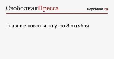 Главные новости на утро 8 октября - svpressa.ru - Сша