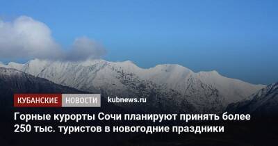Горные курорты Сочи планируют принять более 250 тыс. туристов в новогодние праздники - kubnews.ru - Сочи