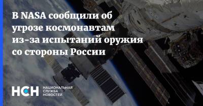 В NASA сообщили об угрозе космонавтам из-за испытаний оружия со стороны России - nsn.fm - Россия