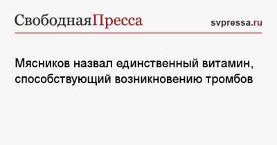 Александр Мясников - Мясников назвал единственный витамин, способствующий возникновению тромбов - svpressa.ru