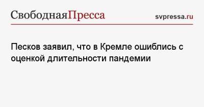 Дмитрий Песков - Песков заявил, что в Кремле ошиблись с оценкой длительности пандемии - svpressa.ru - Россия - Covid-19