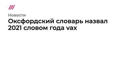 Оксфордский словарь назвал vax словом 2021 года - tvrain.ru