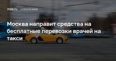Сергей Собянин - Москва направит средства на бесплатные перевозки врачей на такси - mos.ru - Москва