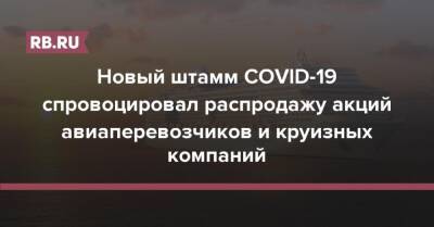 Новый штамм COVID-19 спровоцировал распродажу акций авиаперевозчиков и круизных компаний - rb.ru - Сша - Англия