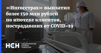 «Ингосстрах» выплатил более 150 млн рублей по ипотеке клиентов, пострадавших от COVID-19 - nsn.fm