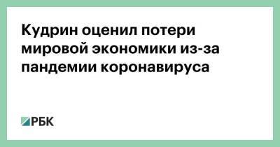 Алексей Кудрин - Кудрин оценил потери мировой экономики из-за пандемии коронавируса - smartmoney.one