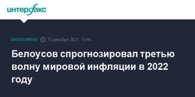 Андрей Белоусов - Эльвира Набиуллина - Белоусов спрогнозировал третью волну мировой инфляции в 2022 году - smartmoney.one - Россия - Москва
