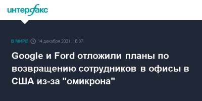Сша - Google и Ford отложили планы по возвращению сотрудников в офисы в США из-за "омикрона" - interfax.ru - Москва - Сша - county Ford
