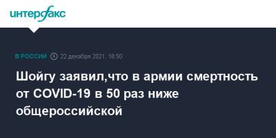 Сергей Шойгу - Шойгу заявил,что в армии смертность от COVID-19 в 50 раз ниже общероссийской - interfax.ru - Москва