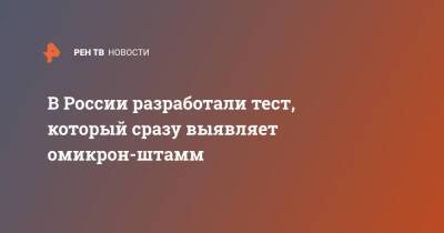 Ринат Максютов - В России разработали тест, который сразу выявляет омикрон-штамм - ren.tv - Россия - Covid-19