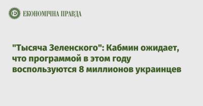 Денис Шмыгаль - "Тысяча Зеленского": Кабмин ожидает, что программой в этом году воспользуются 8 миллионов украинцев - epravda.com.ua - Украина