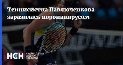 Анастасия Павлюченкова - Теннисистка Павлюченкова заразилась коронавирусом - nsn.fm - Россия