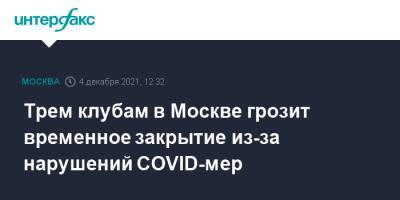 Трем клубам в Москве грозит временное закрытие из-за нарушений COVID-мер - interfax.ru - Москва