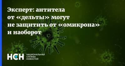 Андрей Исаев - Эксперт: антитела от «дельты» могут не защитить от «омикрона» и наоборот - nsn.fm