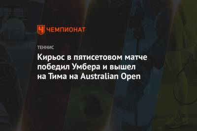 Ник Кирьос - Кирьос в пятисетовом матче победил Умбера и вышел на Тима на Australian Open - championat.com - Австралия