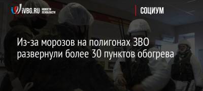 Из-за морозов на полигонах ЗВО развернули более 30 пунктов обогрева - ivbg.ru - Ленобласть обл.