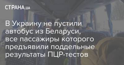 В Украину не пустили автобус из Беларуси, все пассажиры которого предъявили поддельные результаты ПЦР-тестов - strana.ua