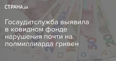 Госаудитслужба выявила в ковидном фонде нарушения почти на полмиллиарда гривен - strana.ua
