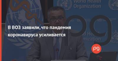 Адан Гебреисус - В ВОЗ заявили, что пандемия коронавируса усиливается - thepage.ua