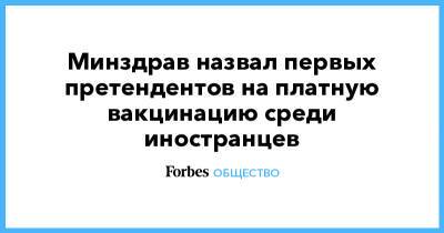 Владимир Путин - Минздрав назвал первых претендентов на платную вакцинацию среди иностранцев - forbes.ru - Россия