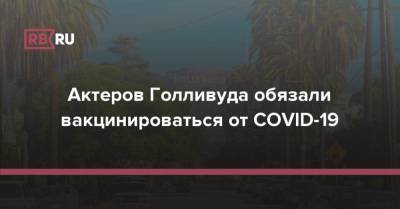 Актеров Голливуда обязали вакцинироваться от COVID-19 - rb.ru