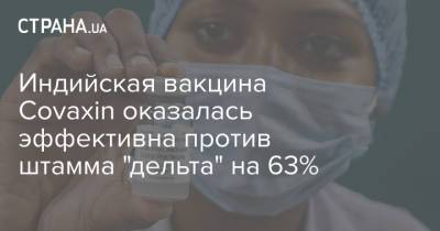 Индийская вакцина Covaxin оказалась эффективна против штамма "дельта" на 63% - strana.ua - Украина - Индия