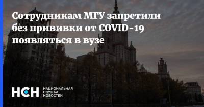 Сотрудникам МГУ запретили без прививки от COVID-19 появляться в вузе - nsn.fm