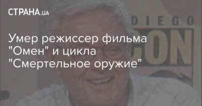 Умер режиссер фильма "Омен" и цикла "Смертельное оружие" - strana.ua - Украина
