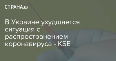 В Украине ухудшается ситуация с распространением коронавируса - KSE - strana.ua - Украина - Черниговская обл.
