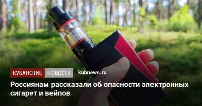 Россиянам рассказали об опасности электронных сигарет и вейпов - kubnews.ru