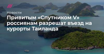 Привитым «Спутником V» россиянам разрешат въезд на курорты Таиланда - tvrain.ru - Таиланд - Bangkok