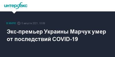 Евгений Марчук - Экс-премьер Украины Марчук умер от последствий COVID-19 - interfax.ru - Москва - Украина