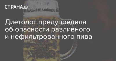 Наталья Круглова - Диетолог предупредила об опасности разливного и нефильтрованного пива - strana.ua - Украина