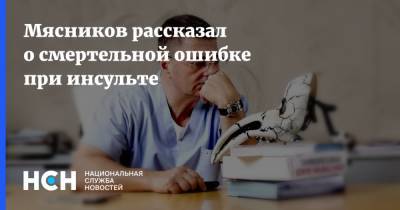 Александр Мясников - Мясников рассказал о смертельной ошибке при инсульте - nsn.fm