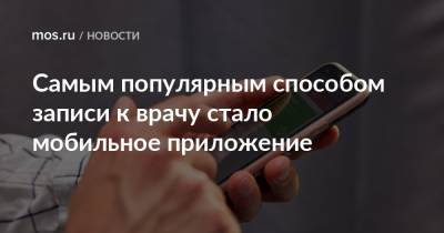 Самым популярным способом записи к врачу стало мобильное приложение - mos.ru - Москва