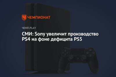СМИ: Sony увеличит производство PS4 на фоне дефицита PS5 - championat.com