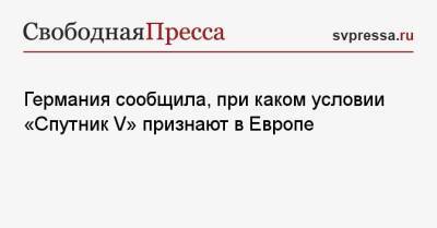 Лариса Гузеева - Петр Быстрон - Германия сообщила, почему «Спутник V» не признают в Европе - svpressa.ru - Россия - Германия - Евросоюз