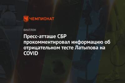 Эдуард Латыпов - Пресс-атташе СБР прокомментировал информацию об отрицательном тесте Латыпова на COVID - championat.com - Россия - Covid-19