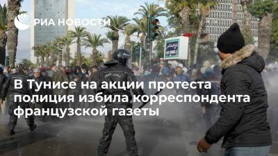 В Тунисе полицейские побили корреспондента французской газеты во время акции протеста - ria.ru - Франция - Париж - Тунис - Тунисская Республика - Тунис